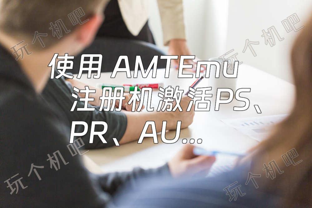 使用 AMTEmu 注册机激活PS、PR、AU等Adobe 系列软件